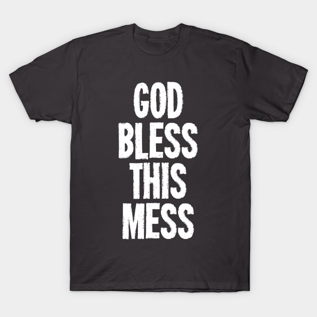 God Bless This Mess T-Shirt by dumbshirts